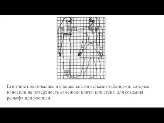 Египтяне пользовались и специальными сетками-таблицами, которые наносили на поверхность каменной плиты или