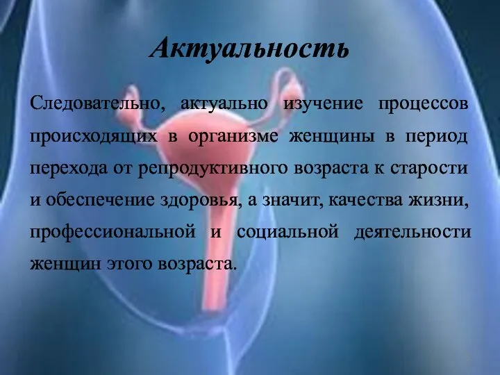 Актуальность Следовательно, актуально изучение процессов происходящих в организме женщины в период перехода