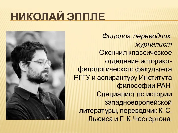 НИКОЛАЙ ЭППЛЕ Филолог, переводчик, журналист Окончил классическое отделение историко-филологического факультета РГГУ и