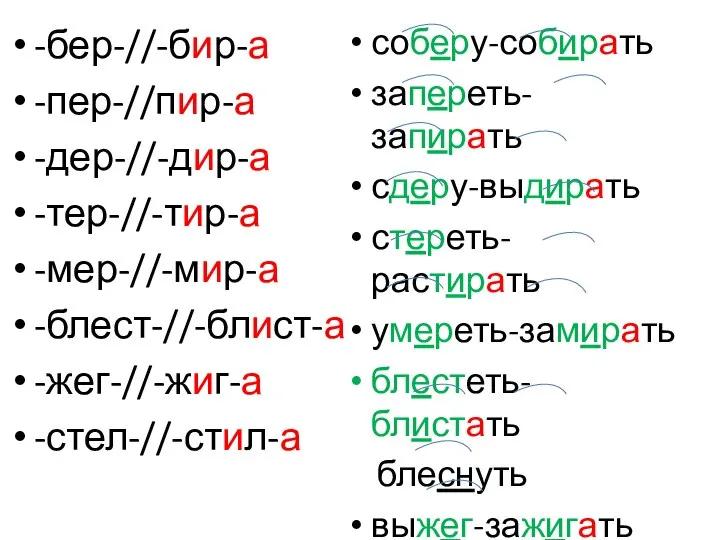 -бер-//-бир-а -пер-//пир-а -дер-//-дир-а -тер-//-тир-а -мер-//-мир-а -блест-//-блист-а -жег-//-жиг-а -стел-//-стил-а соберу-собирать запереть-запирать сдеру-выдирать стереть-растирать