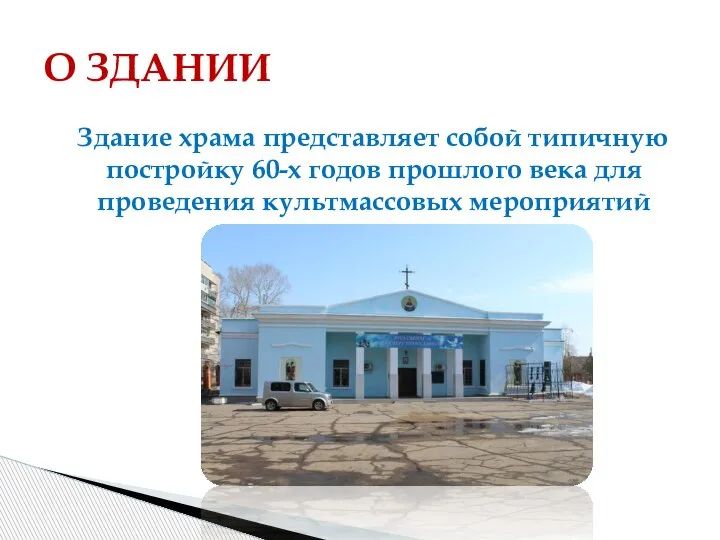 Здание храма представляет собой типичную постройку 60-х годов прошлого века для проведения культмассовых мероприятий О ЗДАНИИ