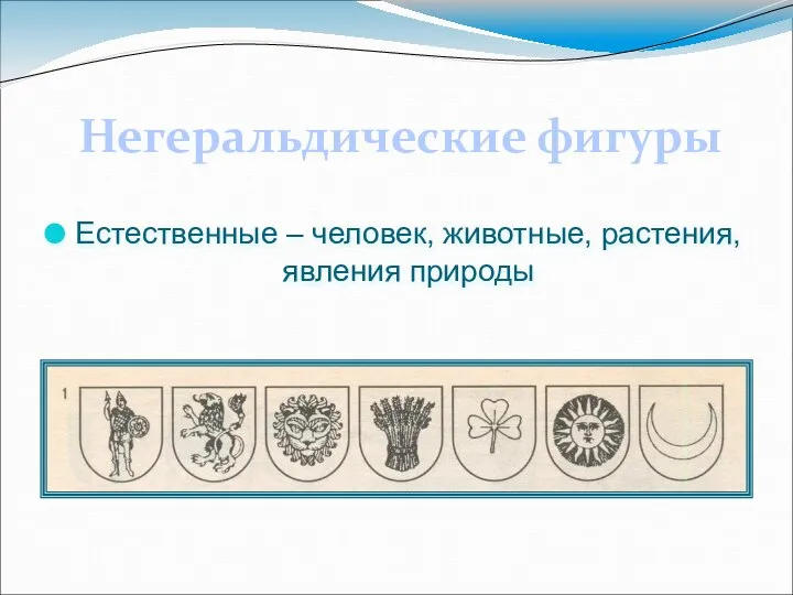 Негеральдические фигуры Естественные – человек, животные, растения, явления природы