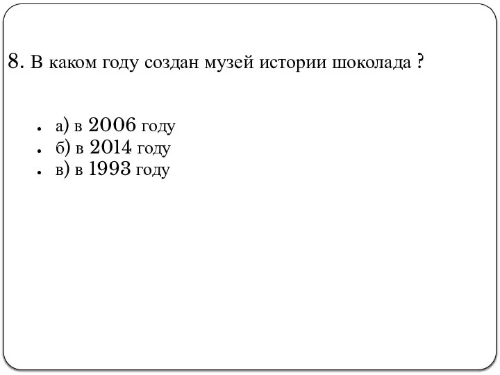 8. В каком году создан музей истории шоколада ? а) в 2006