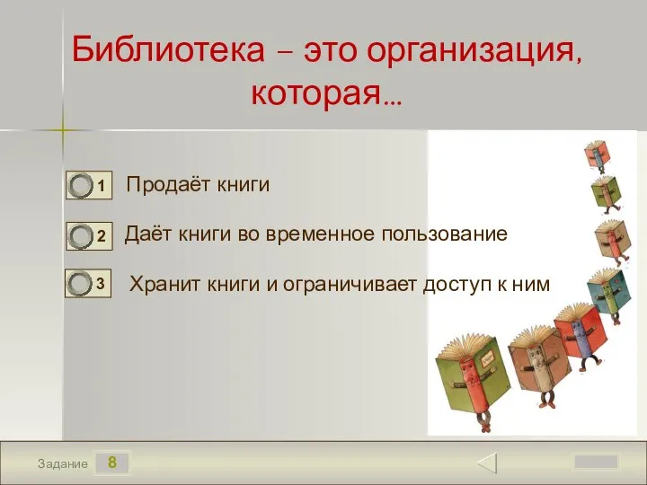 8 Задание Библиотека – это организация, которая… Продаёт книги Даёт книги во