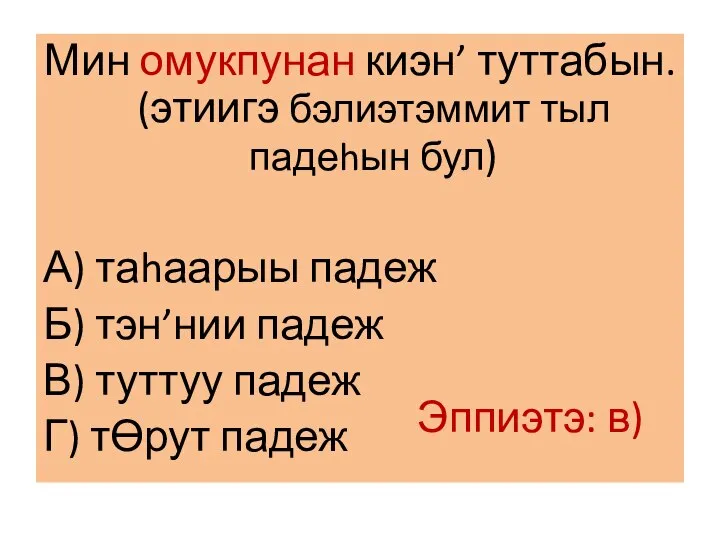 Мин омукпунан киэн’ туттабын. (этиигэ бэлиэтэммит тыл падеhын бул) А) таhаарыы падеж