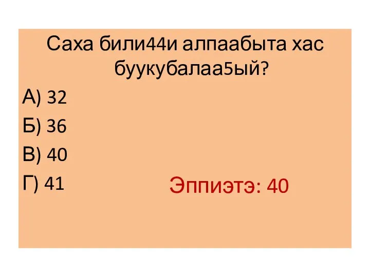 Саха били44и алпаабыта хас буукубалаа5ый? А) 32 Б) 36 В) 40 Г) 41 Эппиэтэ: 40