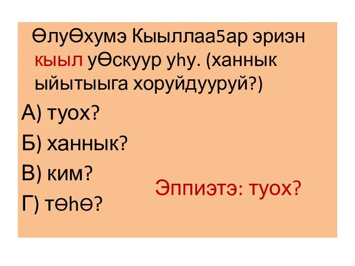 ƟлуƟхумэ Кыыллаа5ар эриэн кыыл уƟскуур уhу. (ханнык ыйытыыга хоруйдууруй?) А) туох? Б)