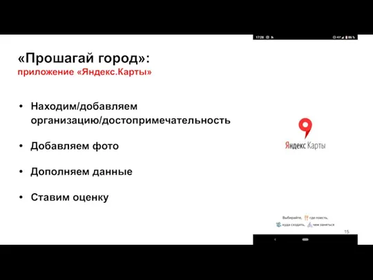«Прошагай город»: приложение «Яндекс.Карты» Находим/добавляем организацию/достопримечательность Добавляем фото Дополняем данные Ставим оценку