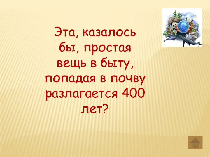 Эта, казалось бы, простая вещь в быту, попадая в почву разлагается 400 лет?