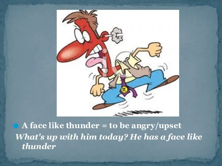 A face like thunder = to be angry/upset What's up with him