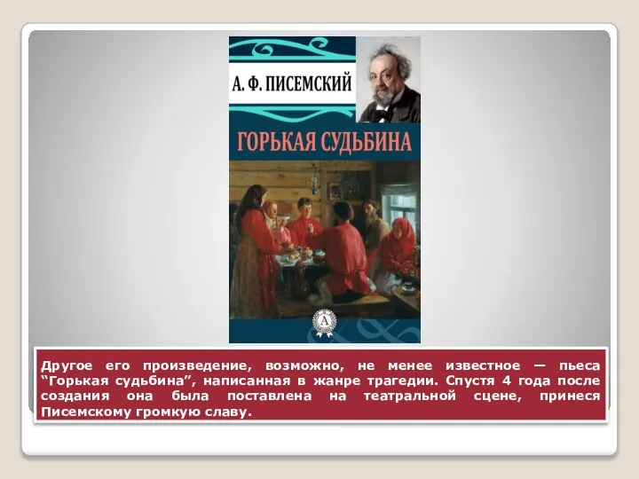 Другое его произведение, возможно, не менее известное — пьеса “Горькая судьбина”, написанная