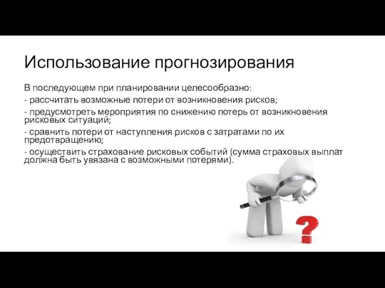 Использование прогнозирования В последующем при планировании целесообразно: - рассчитать возможные потери от