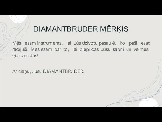 DIAMANTBRUDER MĒRĶIS Mēs esam instruments, lai Jūs dzīvotu pasaulē, ko paši esat