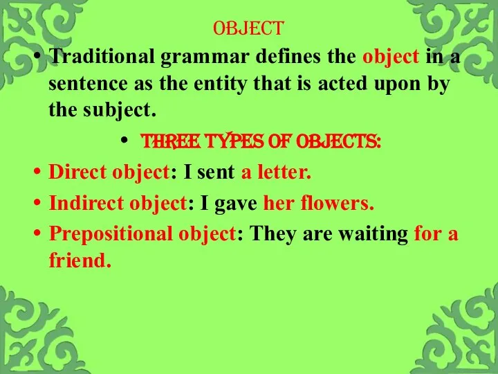 OBJECT Traditional grammar defines the object in a sentence as the entity