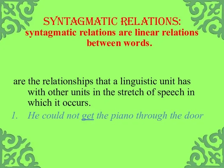 SYNTAGMATIC RELATIONS: syntagmatic relations are linear relations between words. are the relationships