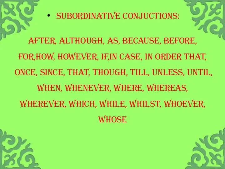 SUBORDINATIVE CONJUCTIONS: after, although, as, because, before, for,how, however, if,in case, in