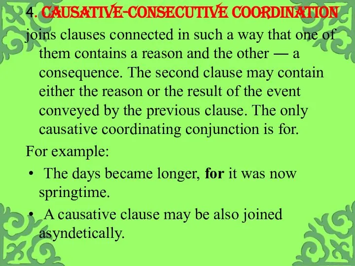 4. CAUSATIVE-CONSECUTIVE COORDINATION joins clauses connected in such a way that one