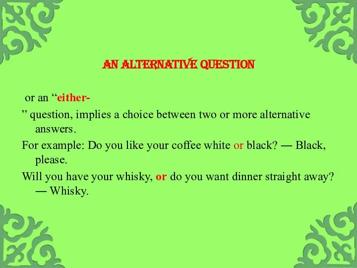 AN ALTERNATIVE QUESTION or an “either- ” question, implies a choice between