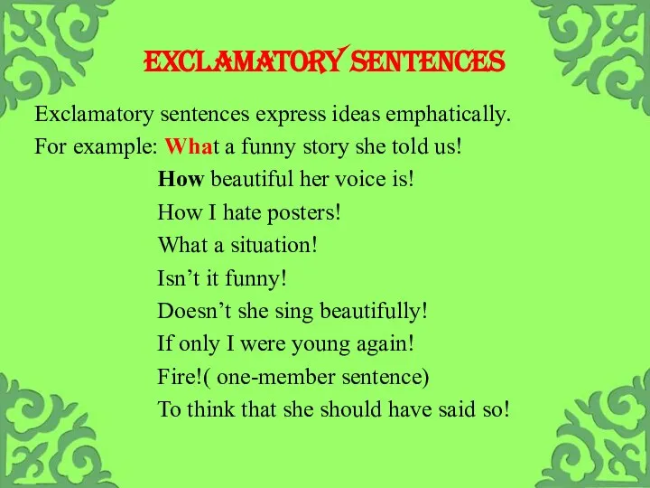 Exclamatory sentences Exclamatory sentences express ideas emphatically. For example: What a funny