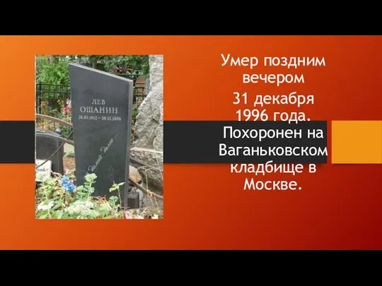Умер поздним вечером 31 декабря 1996 года. Похоронен на Ваганьковском кладбище в Москве.