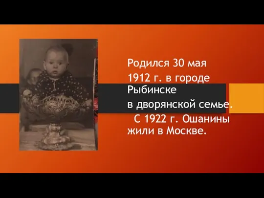 Родился 30 мая 1912 г. в городе Рыбинске в дворянской семье. С