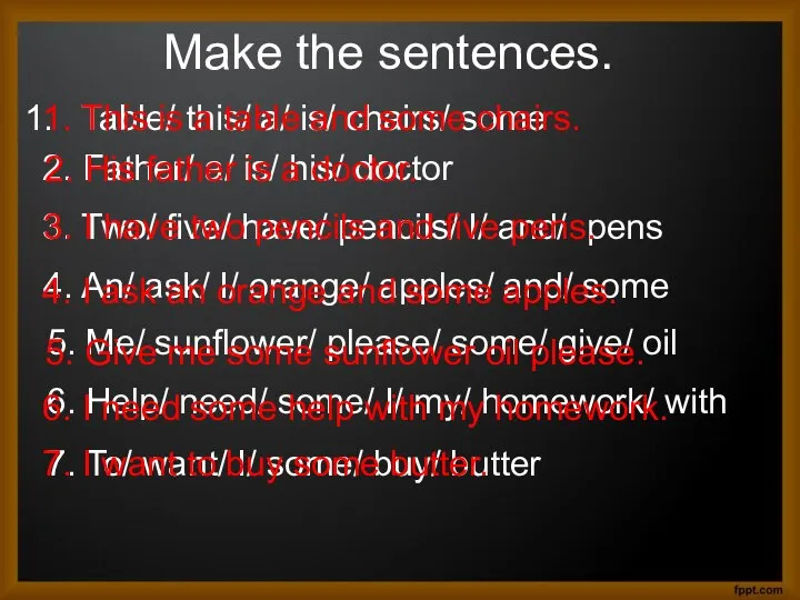 Make the sentences. Table/ this/ a/ is/ chairs/ some 2. Father/ a/