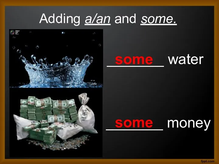 Adding a/an and some. _______ water _______ money some some