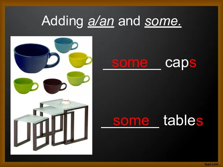 Adding a/an and some. _______ cap _______ table some s some s