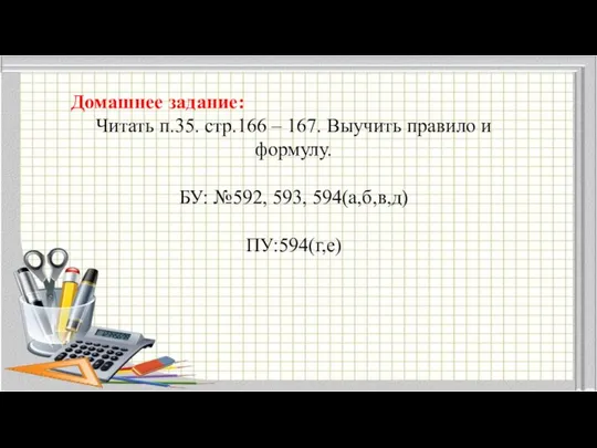 Домашнее задание: Читать п.35. стр.166 – 167. Выучить правило и формулу. БУ: №592, 593, 594(а,б,в,д) ПУ:594(г,е)