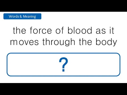 the force of blood as it moves through the body blood pressure ?