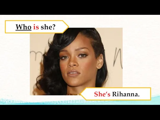 Who is she? She’s Rihanna.