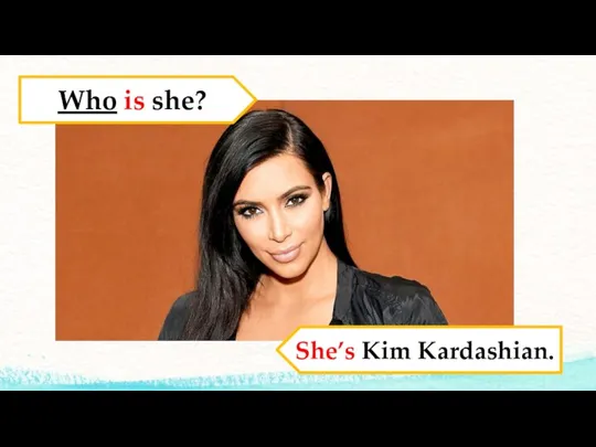 Who is she? She’s Kim Kardashian.