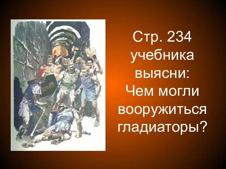 Стр. 234 учебника выясни: Чем могли вооружиться гладиаторы?