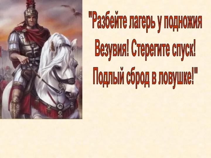 "Разбейте лагерь у подножия Везувия! Стерегите спуск! Подлый сброд в ловушке!"