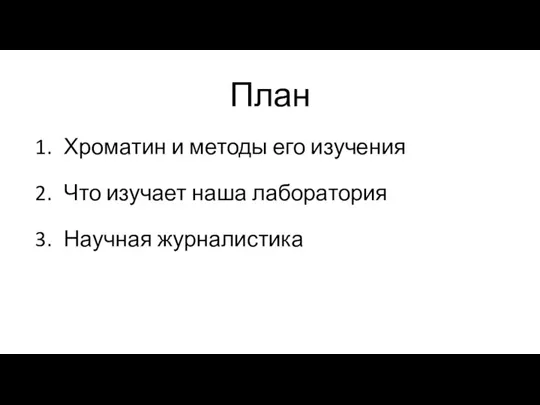 План Хроматин и методы его изучения Что изучает наша лаборатория Научная журналистика