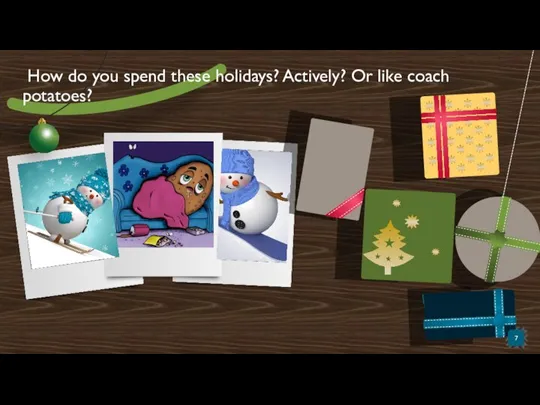 How do you spend these holidays? Actively? Or like coach potatoes?