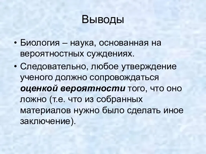 Выводы Биология – наука, основанная на вероятностных суждениях. Следовательно, любое утверждение ученого