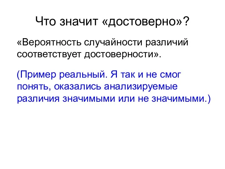 Что значит «достоверно»? «Вероятность случайности различий соответствует достоверности». (Пример реальный. Я так