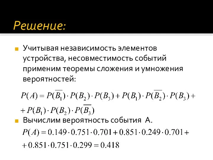 Решение: Учитывая независимость элементов устройства, несовместимость событий применим теоремы сложения и умножения