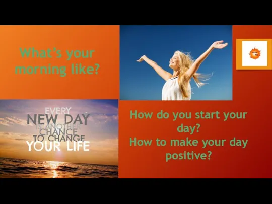 How do you start your day? How to make your day positive? What’s your morning like?