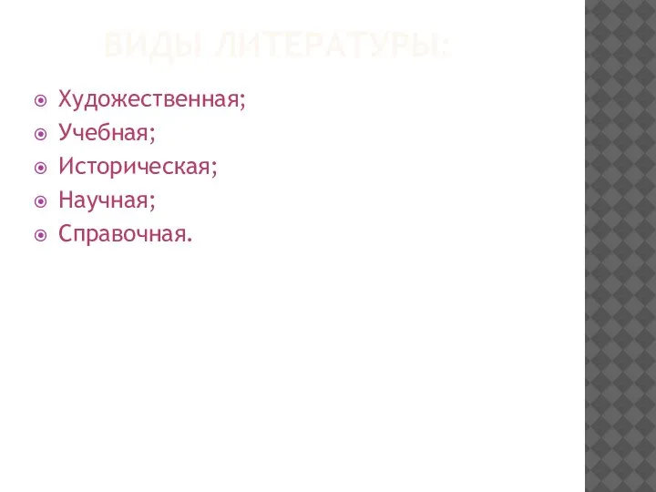 ВИДЫ ЛИТЕРАТУРЫ: Художественная; Учебная; Историческая; Научная; Справочная.