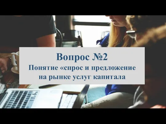 Вопрос №2 Понятие «спрос и предложение на рынке услуг капитала