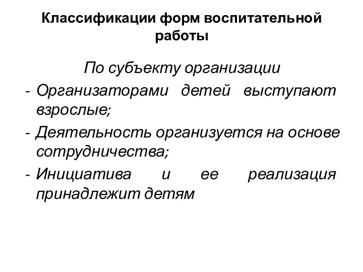 Классификации форм воспитательной работы По субъекту организации Организаторами детей выступают взрослые; Деятельность