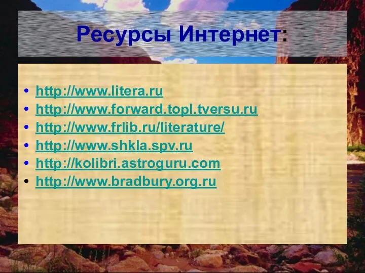 Ресурсы Интернет: http://www.litera.ru http://www.forward.topl.tversu.ru http://www.frlib.ru/literature/ http://www.shkla.spv.ru http://kolibri.astroguru.com http://www.bradbury.org.ru