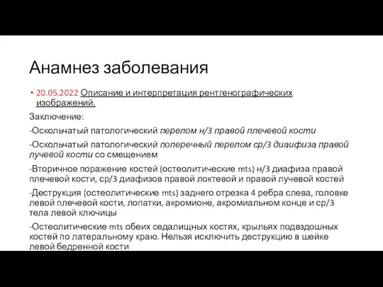 Анамнез заболевания 20.05.2022 Описание и интерпретация рентгенографических изображений. Заключение: -Оскольчатый патологический перелом