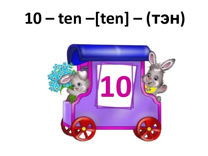 10 – ten –[ten] – (тэн) 10