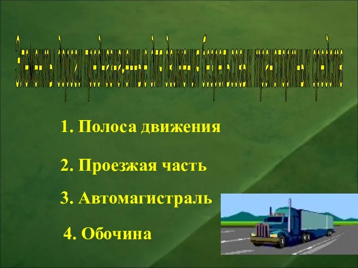 1. Полоса движения 2. Проезжая часть 3. Автомагистраль 4. Обочина Элементы дороги