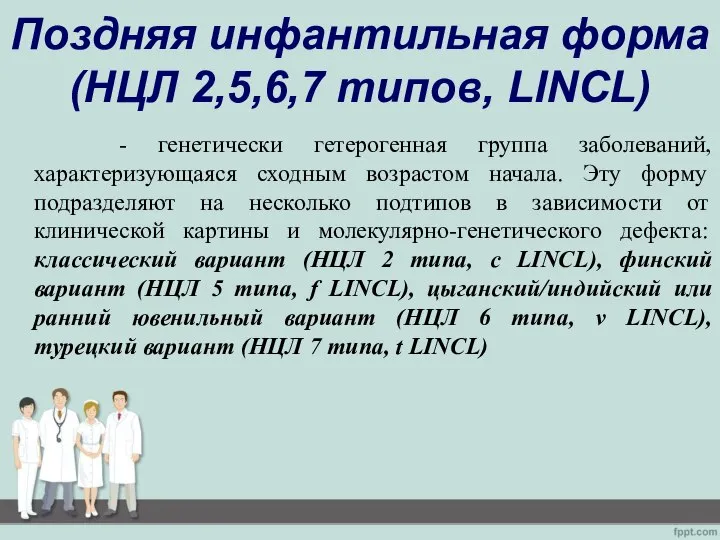 Поздняя инфантильная форма (НЦЛ 2,5,6,7 типов, LINCL) - генетически гетерогенная группа заболеваний,