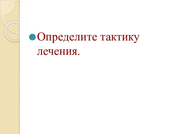 Определите тактику лечения.