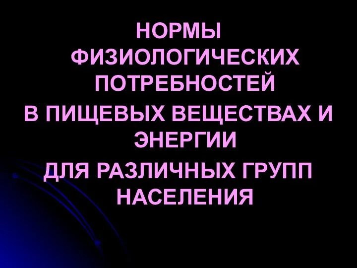 НОРМЫ ФИЗИОЛОГИЧЕСКИХ ПОТРЕБНОСТЕЙ В ПИЩЕВЫХ ВЕЩЕСТВАХ И ЭНЕРГИИ ДЛЯ РАЗЛИЧНЫХ ГРУПП НАСЕЛЕНИЯ